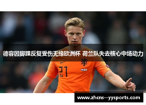 德容因脚踝反复受伤无缘欧洲杯 荷兰队失去核心中场动力