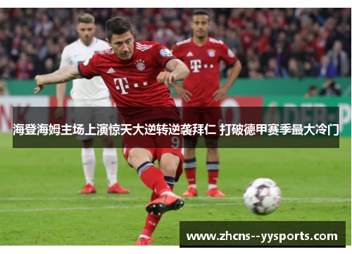 海登海姆主场上演惊天大逆转逆袭拜仁 打破德甲赛季最大冷门