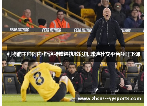 利物浦主帅阿内·斯洛特遭遇执教危机 球迷社交平台呼吁下课
